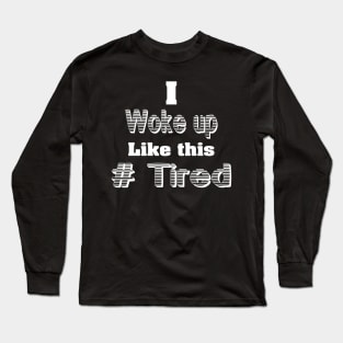 I woke up Like this Long Sleeve T-Shirt